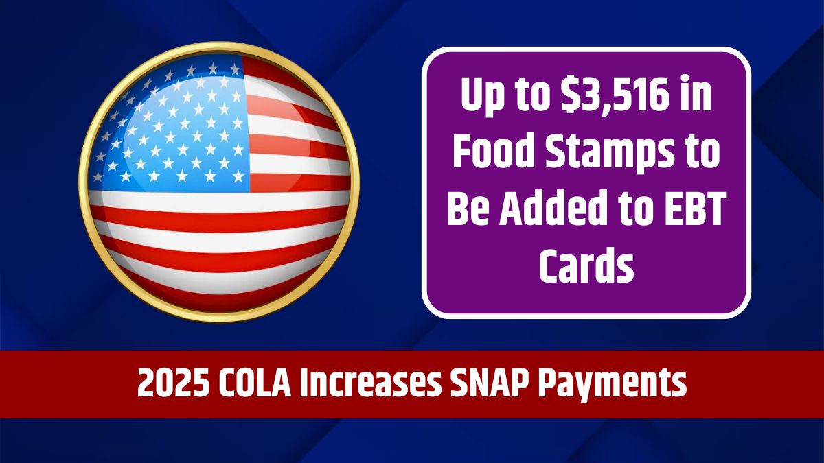 2025 COLA Increases SNAP Payments - Up to $3,516 in Food Stamps to Be Added to EBT Cards