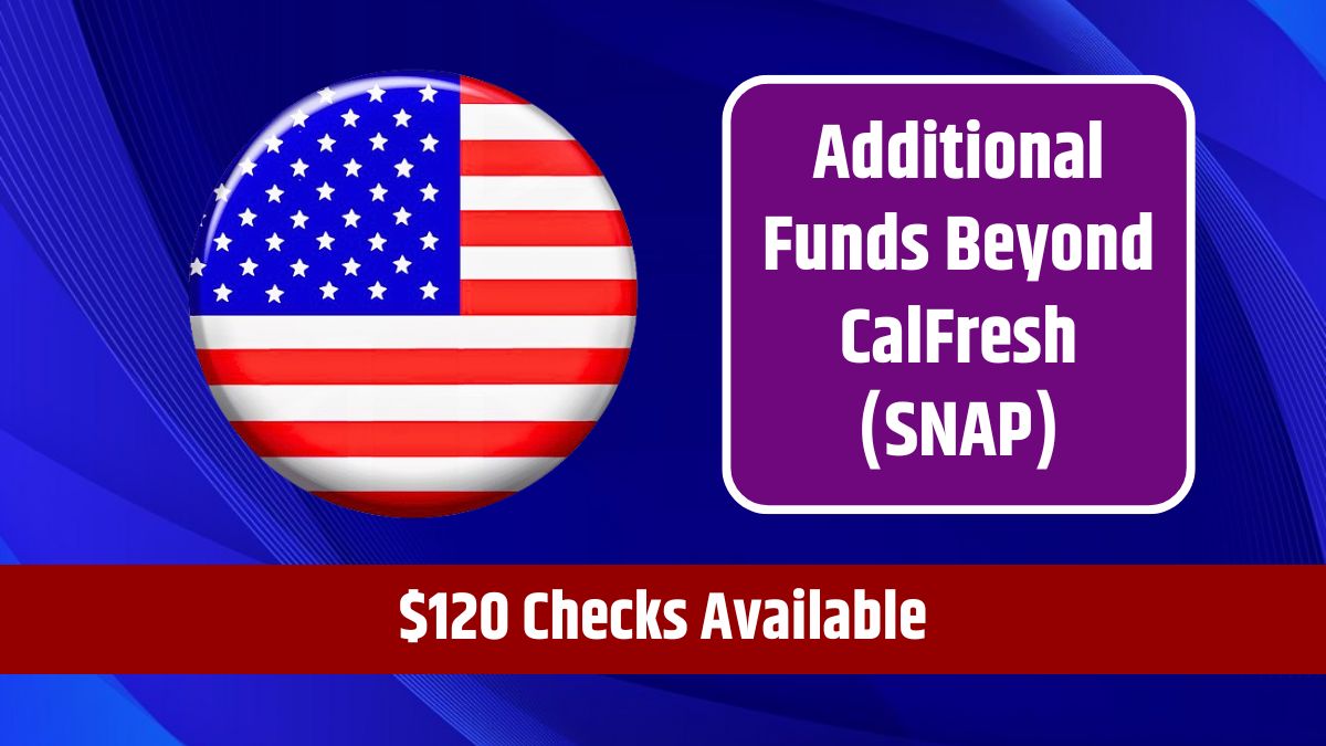 Additional Funds Beyond CalFresh (SNAP) - $120 Checks Available