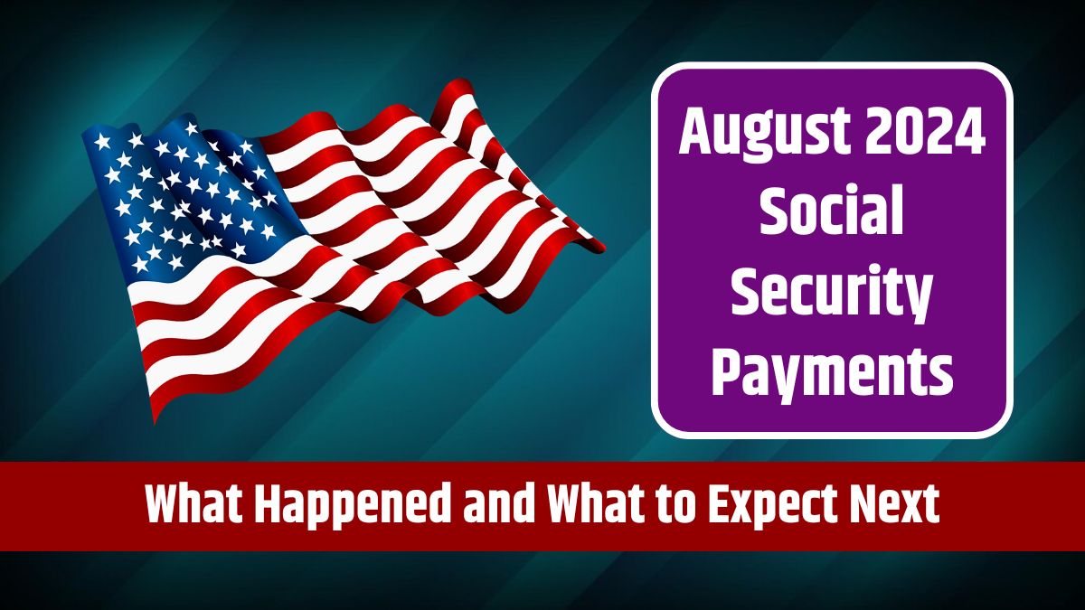 August 2024 Social Security Payments - What Happened and What to Expect Next