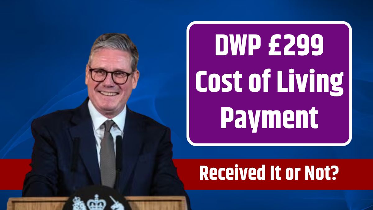 DWP £299 Cost of Living Payment - Received It or Not? Here’s What You Should Do