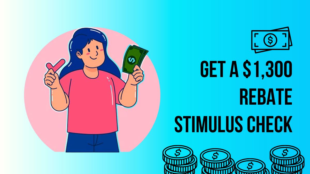 Get a $1,300 Rebate Stimulus Check - Know the Timeline and How to Claim Yours