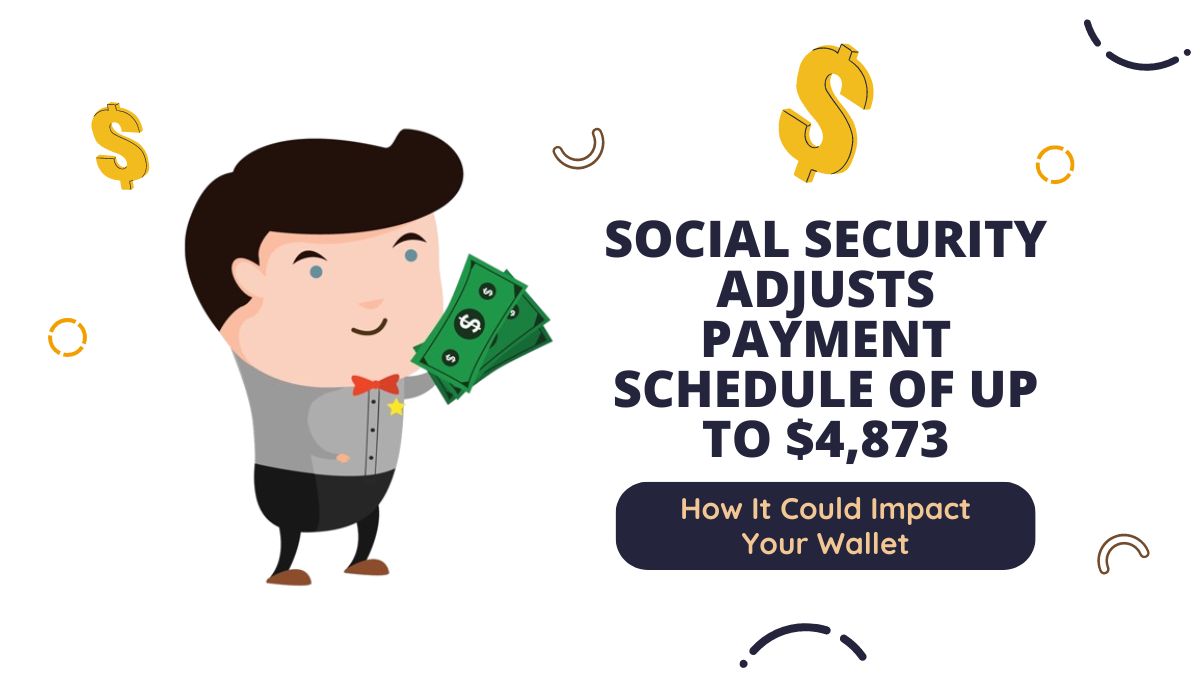 Social Security Adjusts Payment Schedule of Up to $4,873 - How It Could Impact Your Wallet