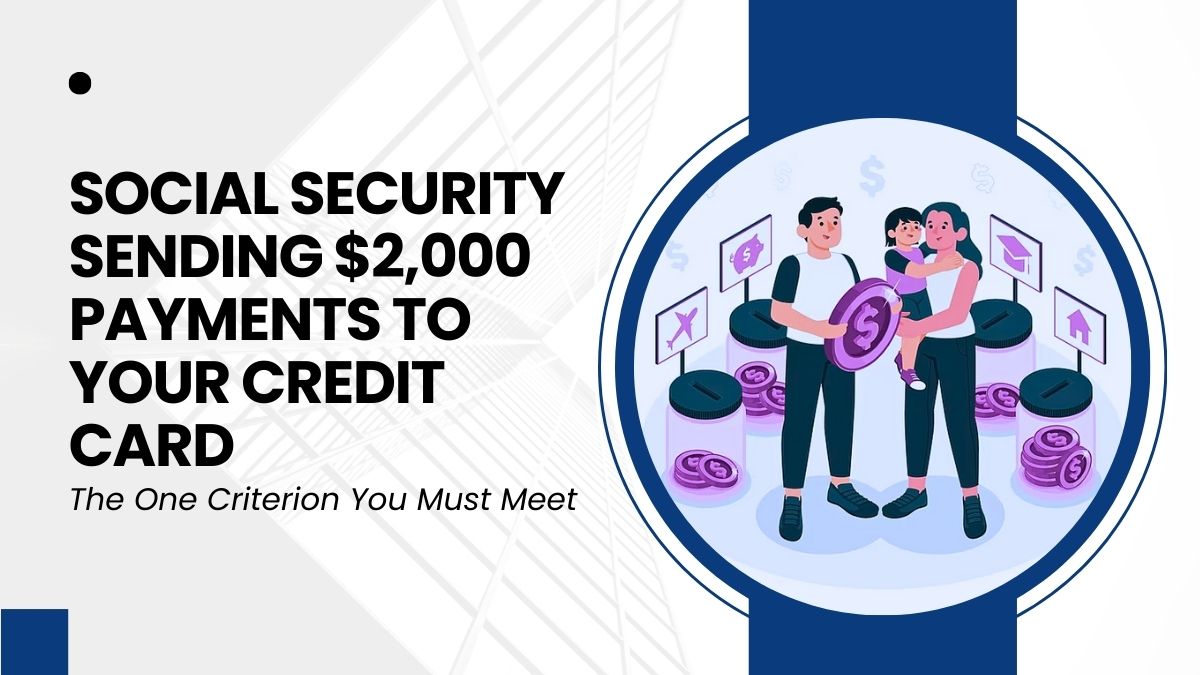 Social Security Sending $2,000 Payments to Your Credit Card - The One Criterion You Must Meet