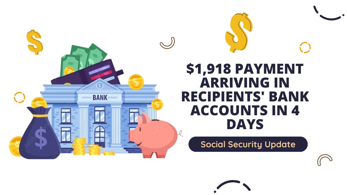 Social Security Update - $1,918 Payment Arriving in Recipients' Bank Accounts in 4 Days