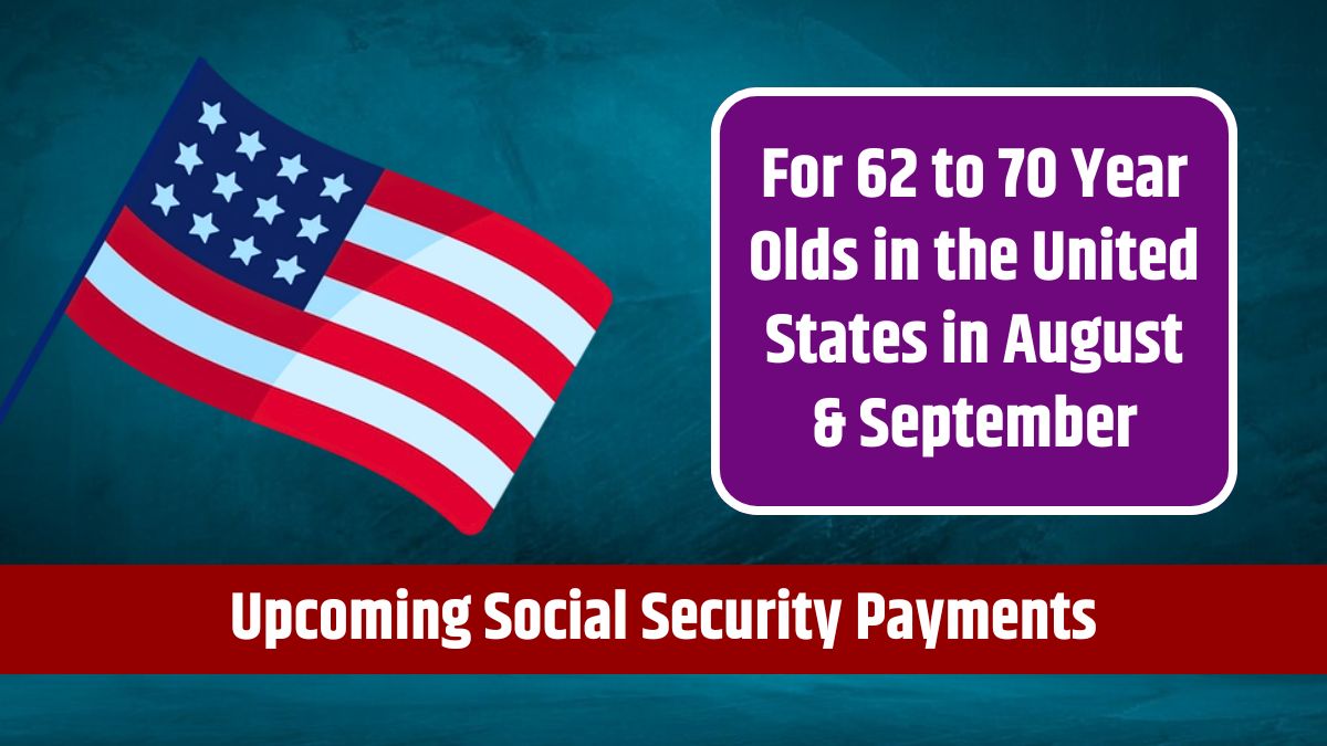 Upcoming Social Security Payments - For 62 to 70 Year Olds in the United States in August & September